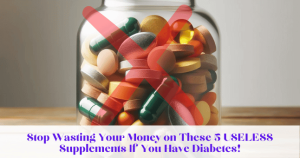 Stop Wasting Your Money on These 5 USELESS Supplements If You Have Diabetes!